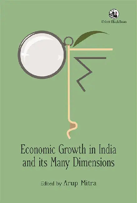 Economic Growth in India and its Many Dimensions by Arup Mitra