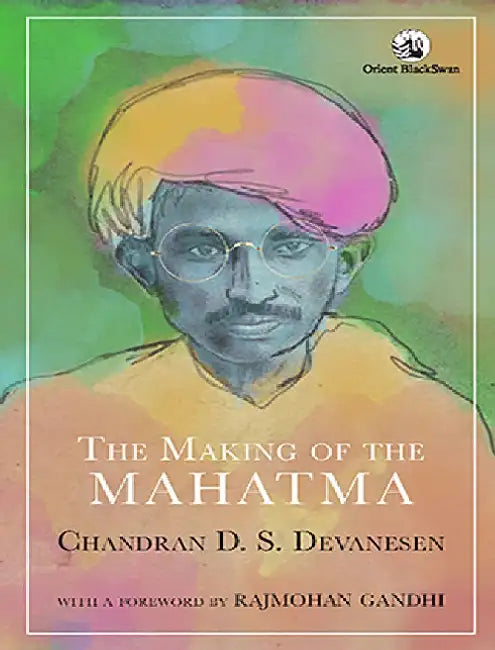 The Making of the Mahatma by Chandran D. S. Devanesen