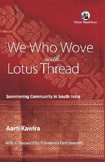 We Who Wove with Lotus Thread: Summoning Community in South India by Aarti Kawlra
