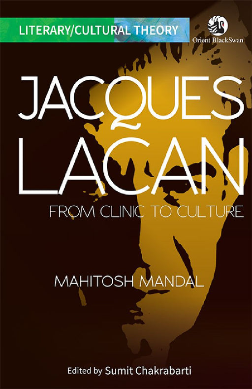 Jacques Lacan: From Clinic to Culture by Mahitosh Mandal and Sumit Chakrabarti