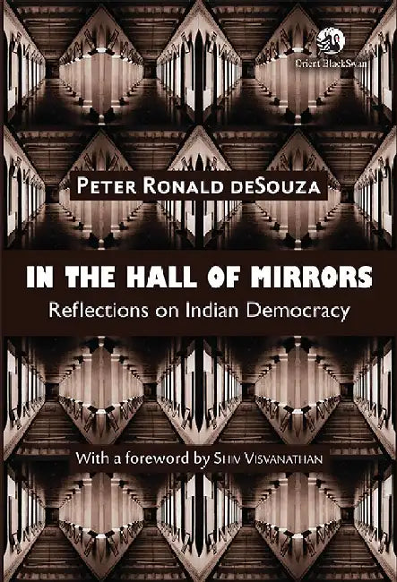 In the Hall of Mirrors: Reflections on Indian Democracy by Peter Ronald deSouza
