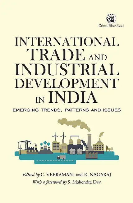 International Trade and Industrial Development in India: Emerging Trends, Patterns and Issues by C. Veeramani and R. Nagaraj