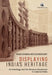 Displaying India's Heritage: Archaeology and the Museum Movement in Colonial India by Madhuparna Roychowdhury