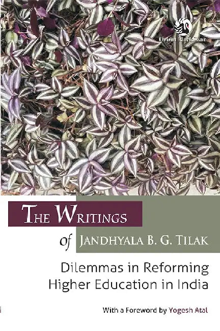 The Collected Writings of Jandhyala B. G. Tilak: Dilemmas in Reforming Higher Education in India by Jandhyala B. G. Tilak