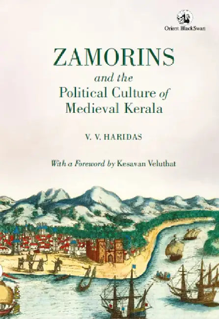Zamorins and the Political Culture of Medieval Kerala by V. V. Haridas