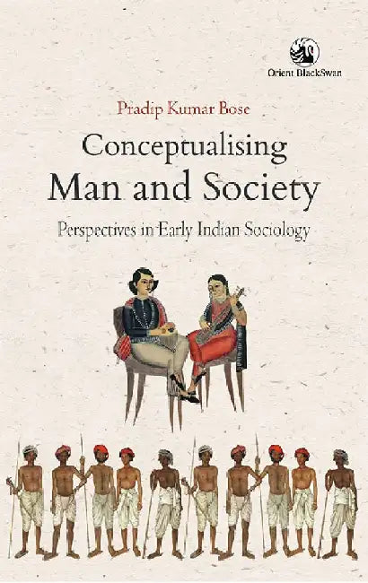 Conceptualising Man and Society: Perspectives in Early Indian Sociology by Pradip Kumar Bose