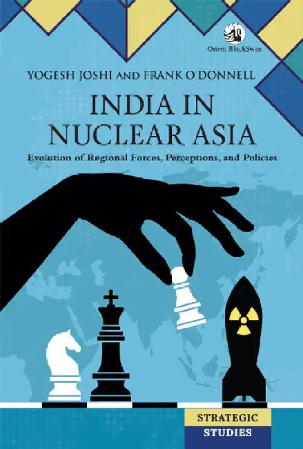 India in Nuclear Asia: Evolution of Regional Forces, Perceptions, and Policies by Yogesh Joshi and Frank Oâ€™Donnell