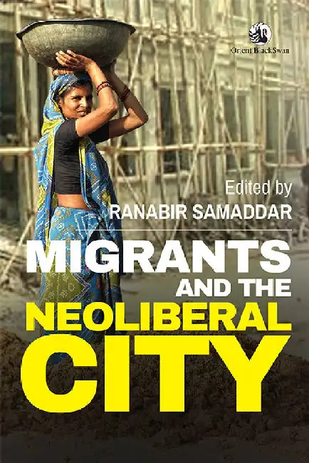 Migrants and the Neoliberal City by Ranabir Samaddar