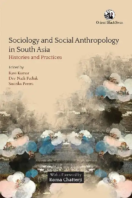 Sociology and Social Anthropology in South Asia: Histories and Practices by Ravi Kumar, Dev Nath Pathak and Sasanka Perera (Eds.)