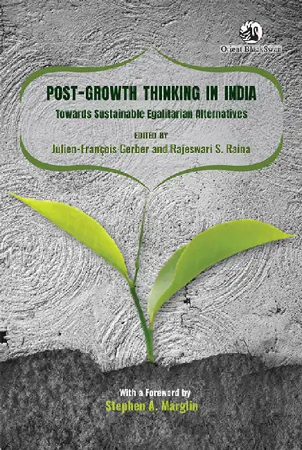 Post-Growth Thinking in India: Towards Sustainable Egalitarian Alternatives by Julien-François Gerber and Rajeswari S. Raina (Eds.)