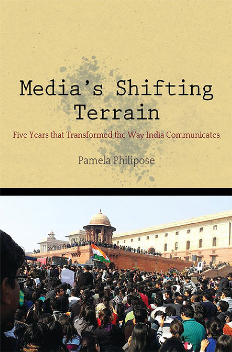 Media's Shifting Terrain: Five Years that Transformed the Way India Communicates by Pamela Philipose