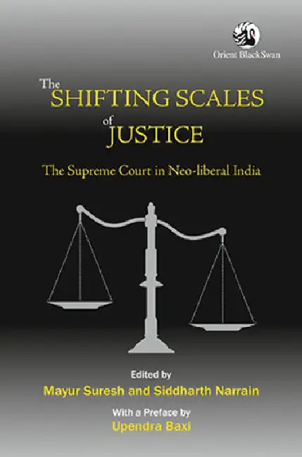 The Shifting Scales of Justice: The Supreme Court in Neo-liberal India by Mayur Suresh and Siddharth Narrain