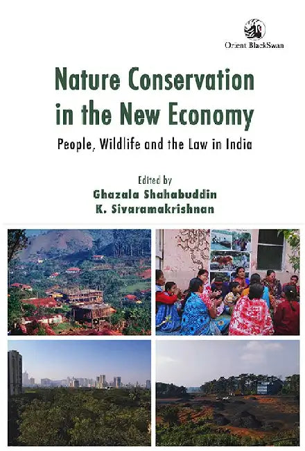 Nature Conservation in the New Economy: People, Wildlife and the Law in India by Ghazala Shahabuddin, K. Sivaramakrishnan (Eds.)