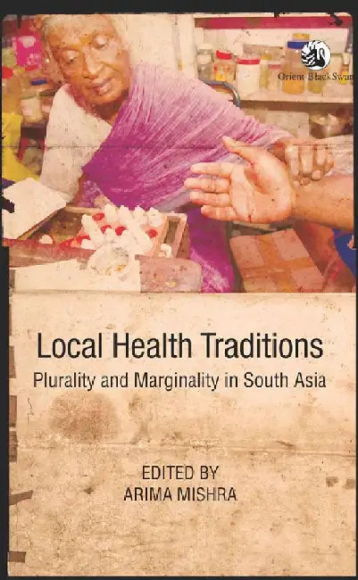 Local Health Traditions: Plurality and Marginality in South Asia by Arima Mishra (Ed.)