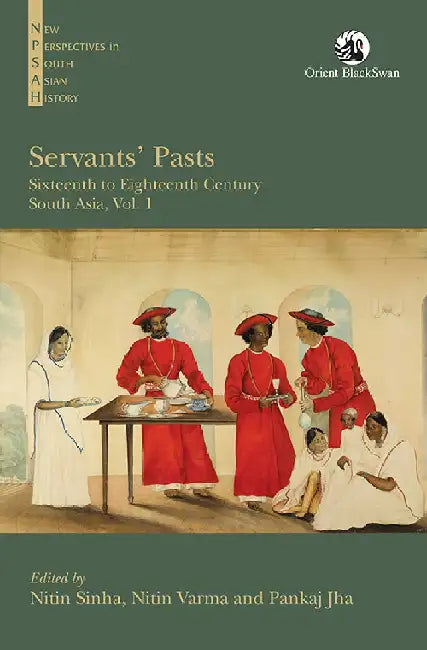 Servants' Pasts: Sixteenth to Eighteenth Century, South Asia, Vol. 1 by Nitin Sinha, Nitin Varma, Pankaj Jha
