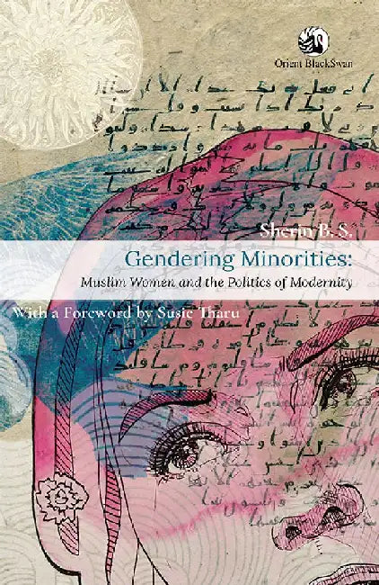 Gendering Minorities: Muslim Women and the Politics of Modernity by B. S. Sherin