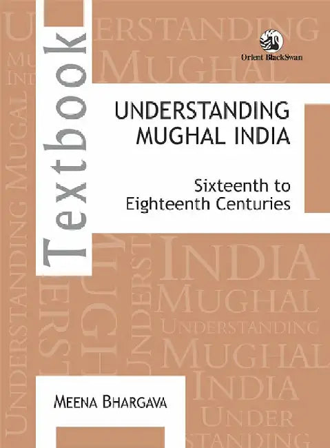 Understanding Mughal India: Sixteenth to Eighteenth Centuries by Meena Bhargava