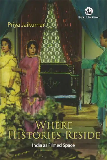 Where Histories Reside: India as Filmed Space by Priya Jaikumar