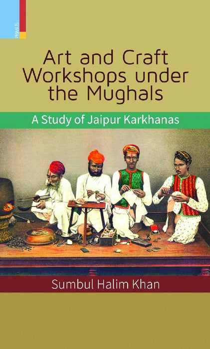 Art and Craft Workshops under the Mughals by Sumbul Halim Khan
