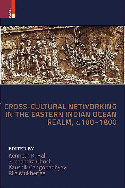 Cross-Cultural Networking in the Eastern Indian Ocean Realm, c.100-1800 by Kenneth R. Hall
