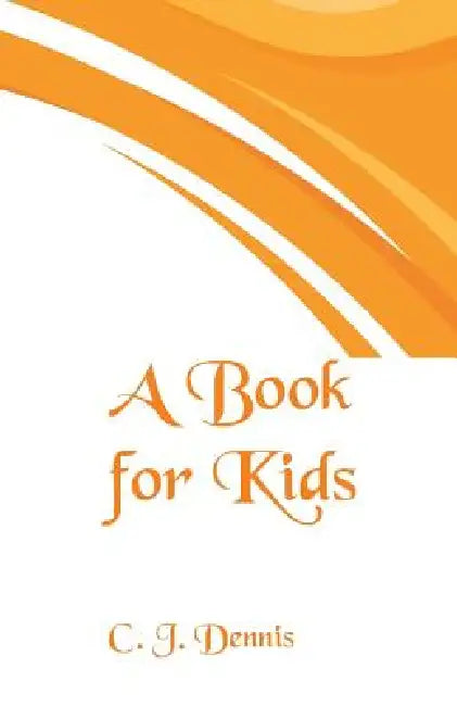 A Book for Kids by C. J. Dennis