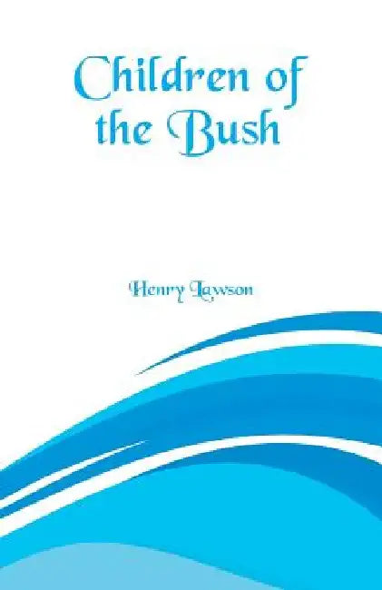 Children of the Bush by Henry Lawson