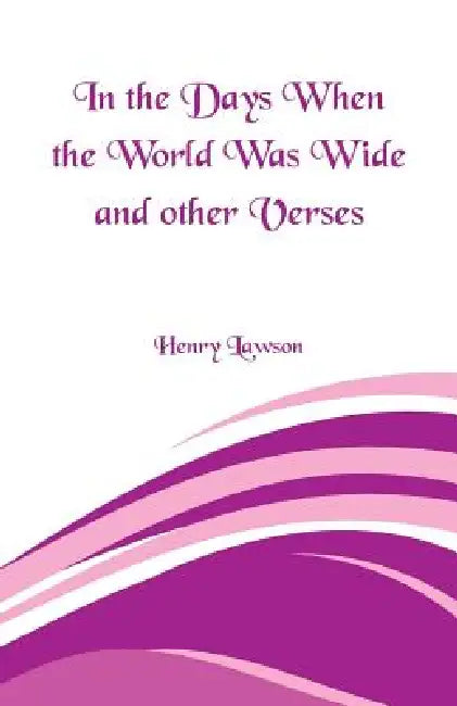 In the Days When the World Was Wide and Other Verses by Henry Lawson
