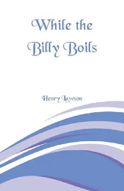 While the Billy Boils by Henry Lawson