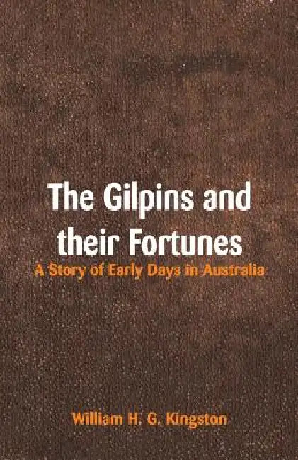 The Gilpins and their Fortunes: A Story of Early Days in Australia by William H. G. Kingston
