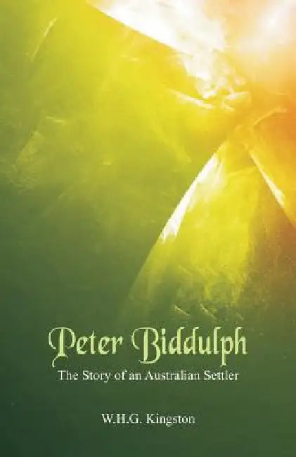 Peter Biddulph: The Story of an Australian Settler by W. H. G. Kingston