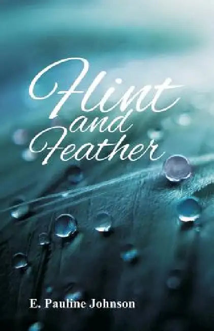 Flint and Feather by E. Pauline Johnson
