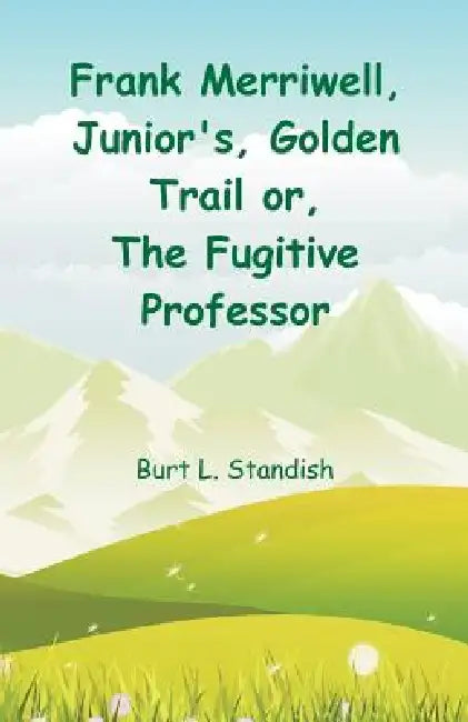 Frank Merriwell, Junior's, Golden Trail: The Fugitive Professor by Burt L. Standish