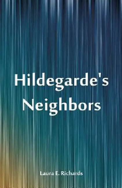 Hildegarde's Neighbors by Laura E. Richards