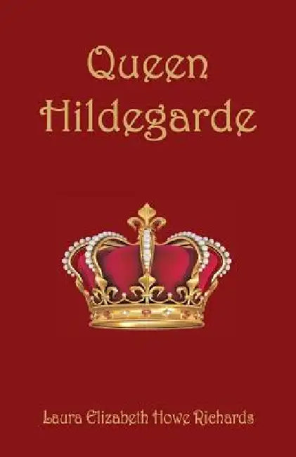 Queen Hildegarde by Laura Elizabeth Howe Richards