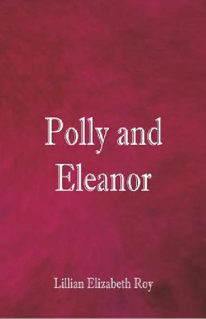 Polly and Eleanor by Lillian Elizabeth Roy
