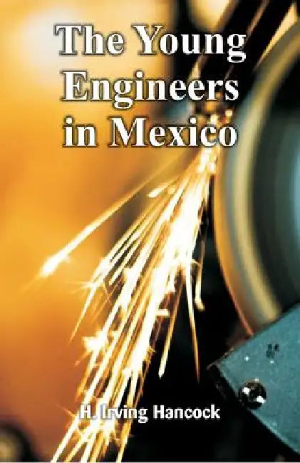 The Young Engineers in Mexico by H. Irving Hancock