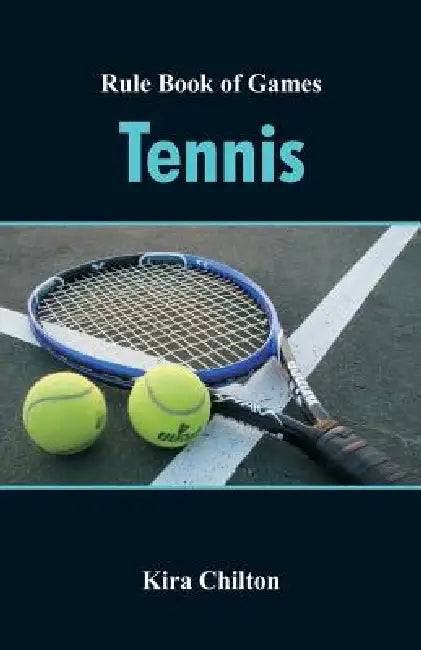 Rule Book of Games: Tennis by Kira Chilton