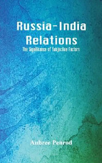 Russia-India Relations: The Significance of Subjective Factors by Aubree Penrod