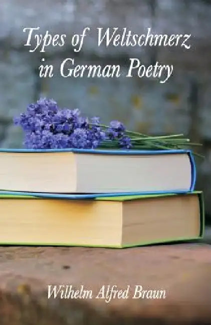 Types of Weltschmerz in German Poetry by Wilhelm Alfred Braun