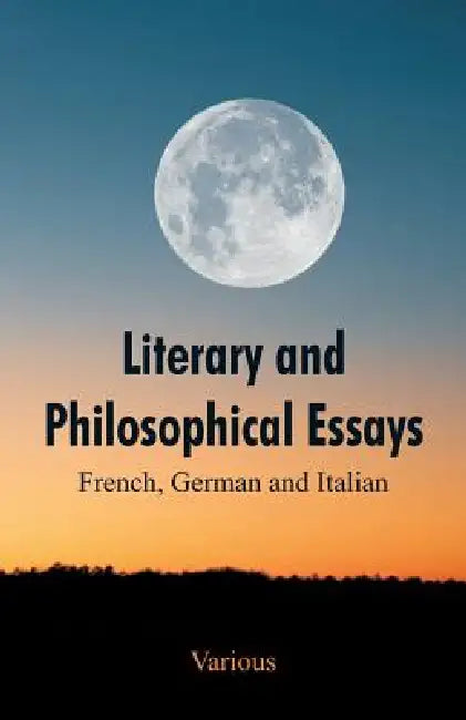 Literary and Philosophical Essays: French, German and Italian by Various
