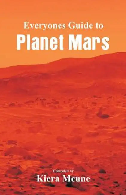 Everyone's Guide to Planet Mars by Kiera McUne