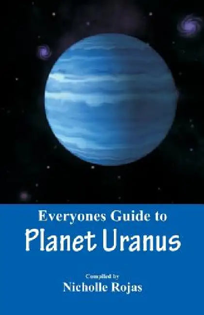 Everyone's Guide to Planet Uranus by Nicholle Rojas