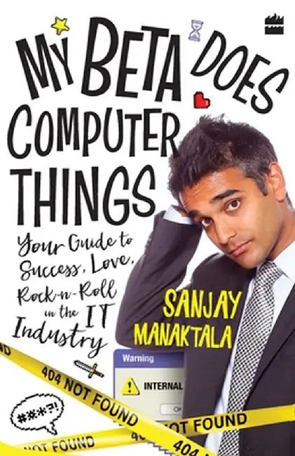 My Beta Does Computer Things: Your guide to Success, Love and Rock-n-Roll in the IT Industry by Sanjay Manaktala