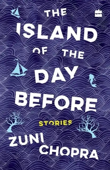 The Island of the Day Before: Stories by Zuni Chopra