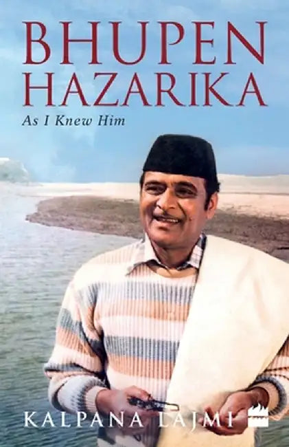 Bhupen Hazarika: As I Knew Him by Kalpana Lajmi