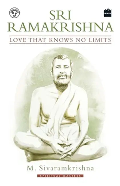 Sri Ramakrishna: Love That Knows No Limits by M. Sivaramkrishna