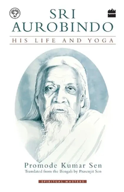Sri Aurobindo: His Life and Yoga by Promode Kumar Sen