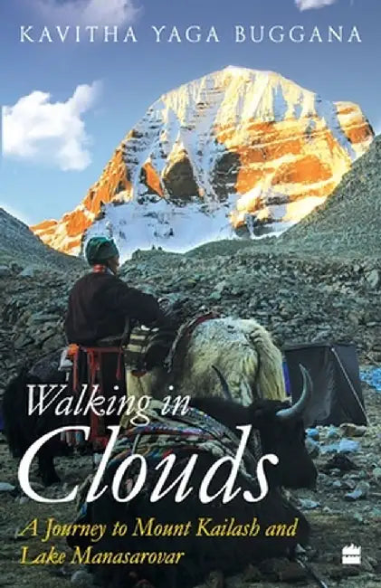Walking in Clouds: A Journey to Mount Kailash and Lake Manasarovar by Kavitha Yaga Buggana