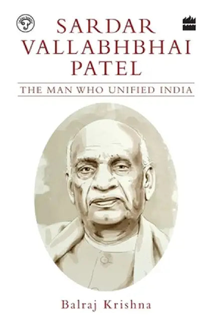 Sardar Vallabhbhai Patel: The Man Who Unified India by B. Krishna