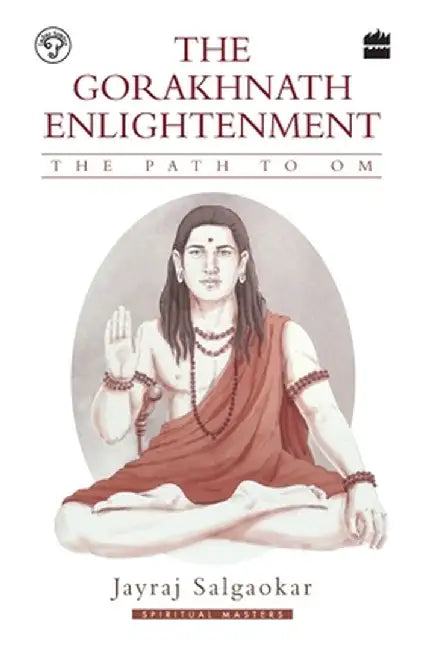 The Gorakhnath Enlightenment: The Path to Om by Jayraj Salgaokar